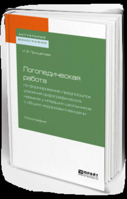 Логопедическая работа по формированию предпосылок усвоения орфографических навыков у младших школьников с общим недоразвитием речи. Монография - Ирина Владимировна Прищепова