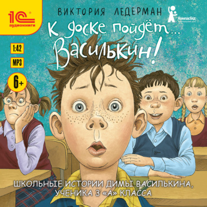 К доске пойдёт… Василькин! Школьные истории Димы Василькина, ученика 3 «А» класса — Виктория Ледерман