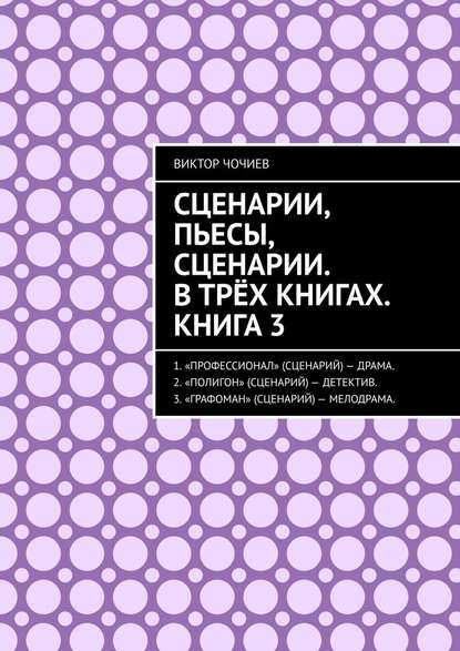 Сценарии, пьесы, сценарии. В трёх книгах. Книга 3. - Виктор Чочиев