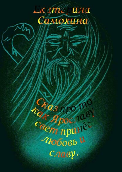 Сказ про то, как Ярославу свет принес любовь и славу - Екатерина Самохина