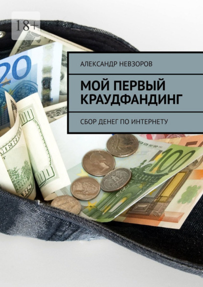 Мой первый краудфандинг. Сбор денег по Интернету - Александр Невзоров