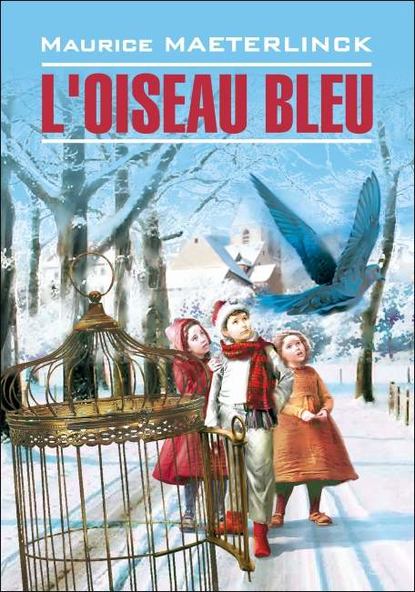 L'oiseau bleu: F?erie en six actes et douze tableaux / Синяя птица. Книга для чтения на французском языке - Морис Метерлинк