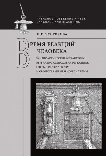 Время реакций человека. Физиологические механизмы, вербальносмысловая регуляция, связь с интеллектом и свойствами нервной системы — Н. И. Чуприкова