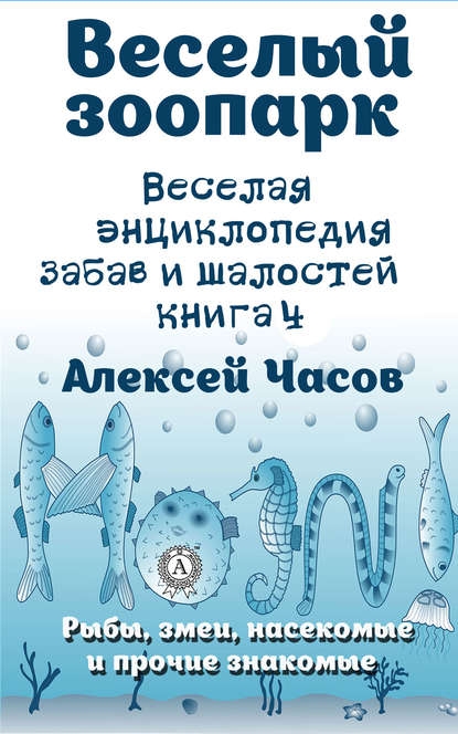 Веселая энциклопедия забав и шалостей. Веселый зоопарк. Рыбы, змеи, насекомые и прочие знакомые - Алексей Часов