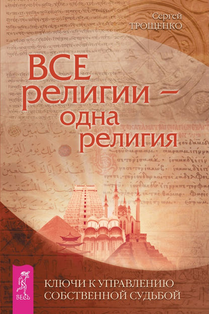 Все религии – одна религия. Ключи к управлению своей собственной судьбой - Группа авторов