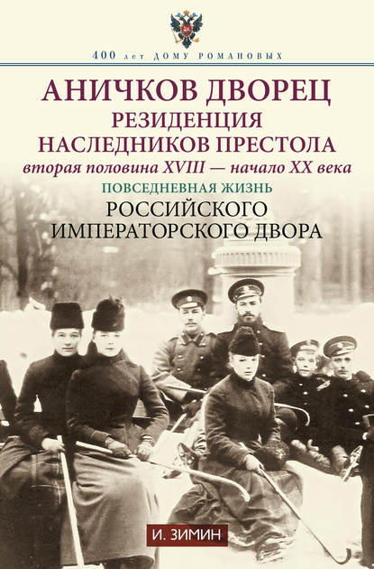 Аничков дворец. Резиденция наследников престола. Вторая половина XVIII – начало XX в. Повседневная жизнь Российского императорского двора - Игорь Зимин