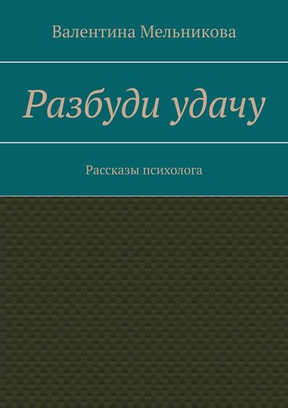 Разбуди удачу. Рассказы психолога - Валентина Мельникова