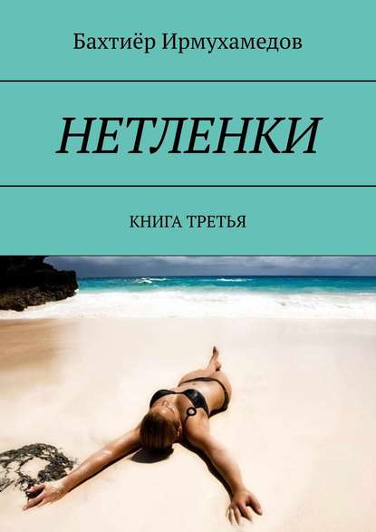 НЕТЛЕНКИ. КНИГА ТРЕТЬЯ - Бахтиёр Ирмухамедов