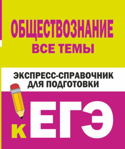 Обществознание. Все темы. Экспресс-справочник для подготовки к ЕГЭ - Коллектив авторов