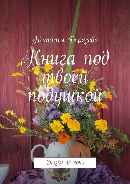 Книга под твоей подушкой. Сказки на ночь - Наталья Александровна Берязева