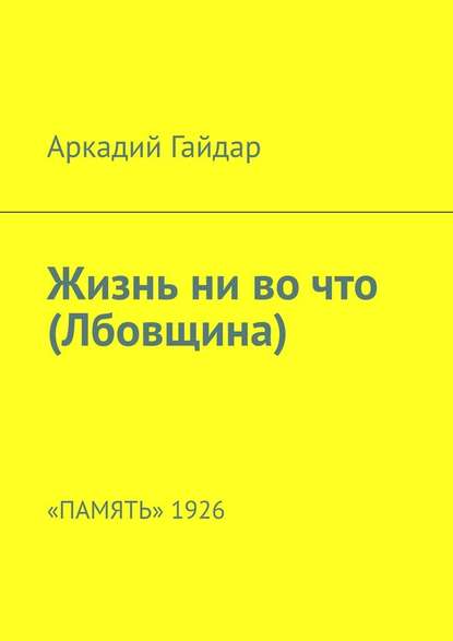 Жизнь ни во что (Лбовщина). «Память» 1926 - Аркадий Гайдар