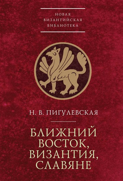 Ближний Восток, Византия, славяне - Н. В. Пигулевская