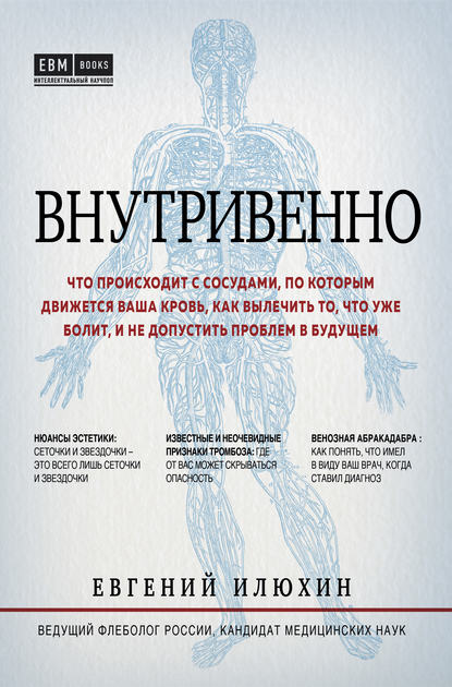 Внутривенно. Что происходит с сосудами, по которым движется ваша кровь, как вылечить то, что уже болит, и не допустить проблем в будущем - Евгений Илюхин