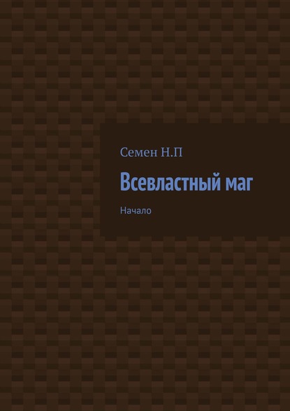 Всевластный маг. Начало - Семён Николаевич Панкратов