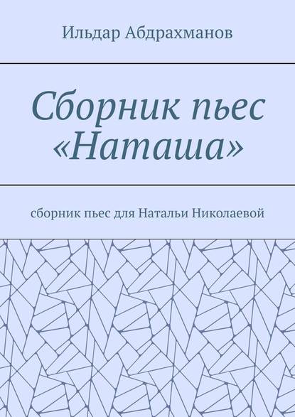 Сборник пьес «Наташа». Сборник пьес для Натальи Николаевой - Ильдар Абдрахманов