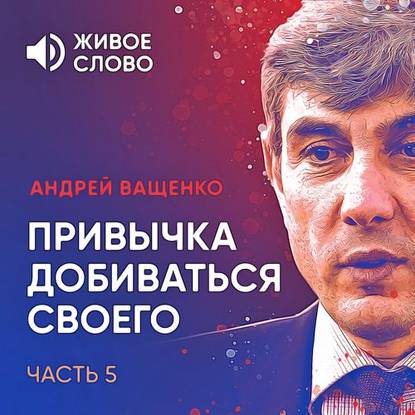 Привычка добиваться своего. Часть 5 - Андрей Ващенко