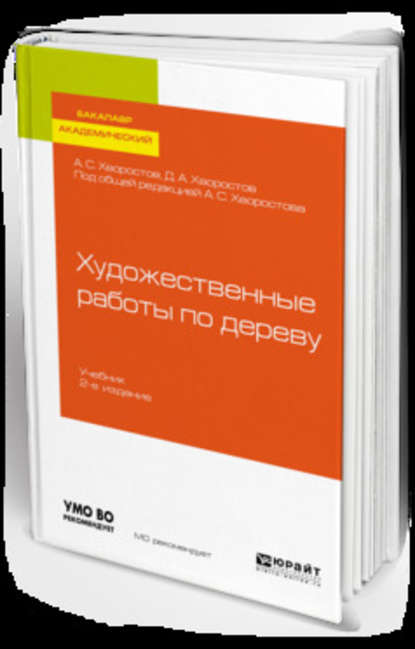 Художественные работы по дереву 2-е изд., испр. и доп. Учебник для вузов - Анатолий Семенович Хворостов