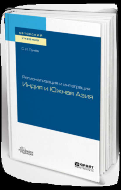 Регионализация и интеграция: Индия и южная азия. Учебное пособие для вузов - Сергей Иванович Лунёв