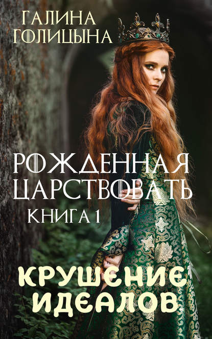 Рожденная царствовать. Крушение идеалов. Книга 1 - Галина Голицына