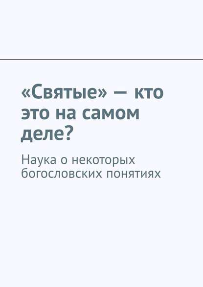 «Святые» – кто это на самом деле? Наука о некоторых богословских понятиях — Андрей Тихомиров