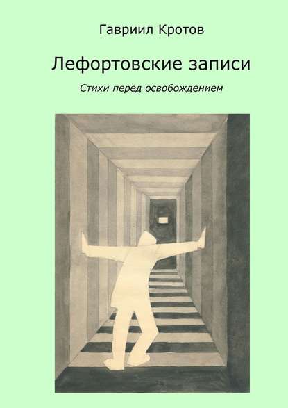 Лефортовские записи. Стихи перед освобождением - Гавриил Яковлевич Кротов