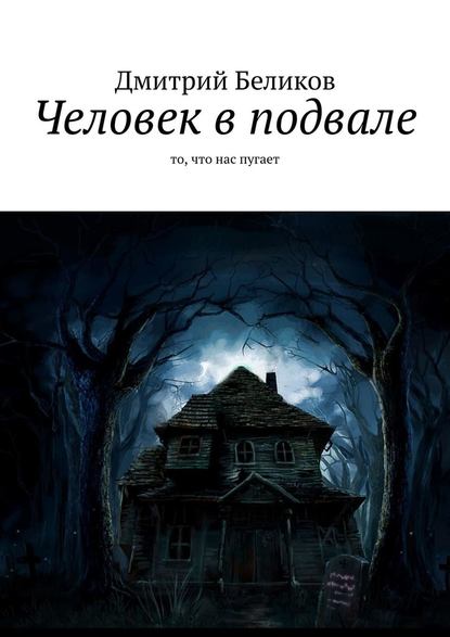 Человек в подвале. То, что нас пугает - Дмитрий Беликов