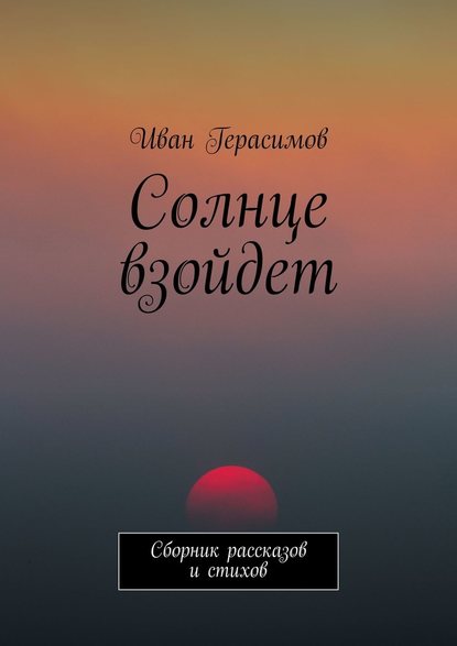 Солнце взойдет. Сборник рассказов и стихов - Иван Герасимов