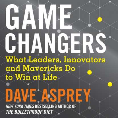 Game Changers: What Leaders, Innovators and Mavericks Do to - Дэйв Эспри