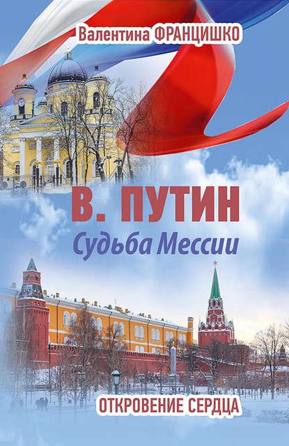 В. Путин. Судьба Мессии. Откровение сердца - Валентина Францишко