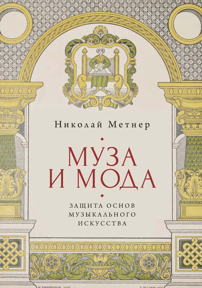 Муза и мода: защита основ музыкального искусства - Николай Карлович Метнер