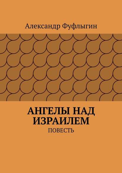 Ангелы над Израилем. Повесть - Александр Валерьевич Фуфлыгин