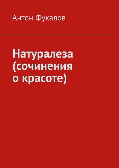 Натуралеза (сочинения о красоте) - Антон Фукалов