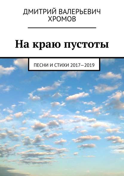 На краю пустоты. Песни и стихи 2017—2019 - Дмитрий Валерьевич Хромов