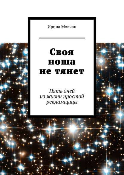 Своя ноша не тянет. Пять дней из жизни простой рекламщицы - Ирина Анатольевна Мовчан