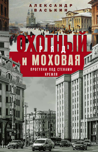 Охотный Ряд и Моховая. Прогулки под стенами Кремля — Александр Васькин