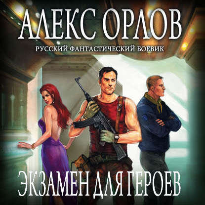 Экзамен для героев - Алекс Орлов