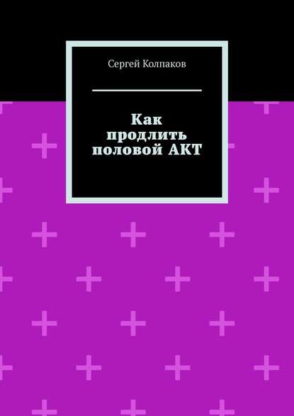 Как продлить половой АКТ - Сергей Колпаков