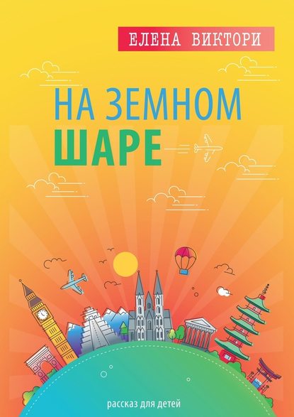 На земном шаре. Рассказ для детей - Елена Виктори