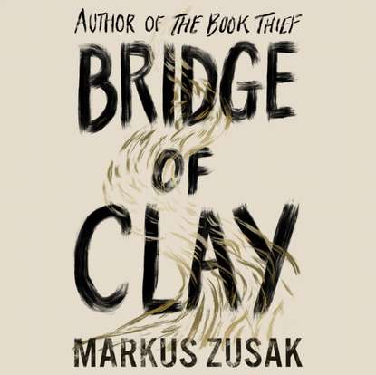 Bridge of Clay - Маркус Зусак