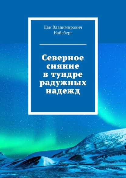 Северное сияние в тундре радужных надежд - Цви Владимирович Найсберг