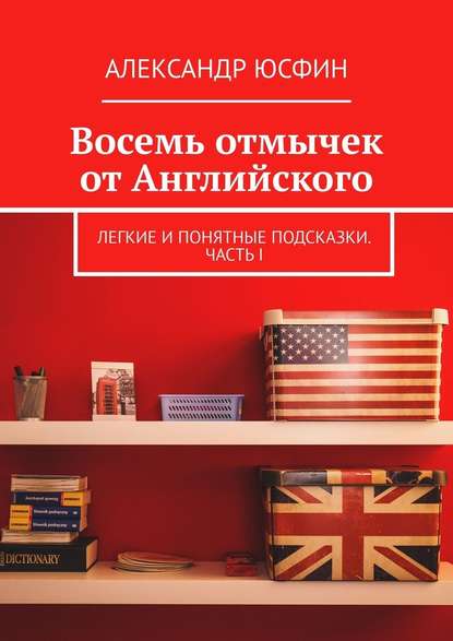 Восемь отмычек от Английского. Легкие и понятные подсказки. Часть I - Александр Фридрихович Юсфин