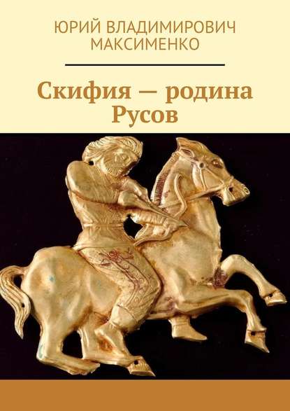 Скифия – родина Русов - Юрий Владимирович Максименко