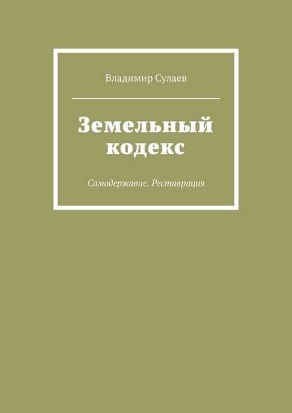 Земельный кодекс. Самодержавие. Реставрация - Владимир Сулаев