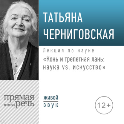 Лекция «Конь и трепетная лань: наука vs. искусство» - Т. В. Черниговская