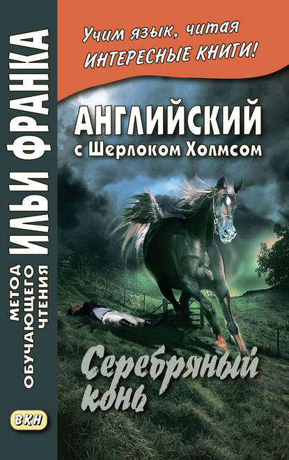 Английский с Шерлоком Холмсом. Серебряный конь / A. Conan Doyle. The Memoirs of Sherlock Holmes. Silver Blaze - Артур Конан Дойл