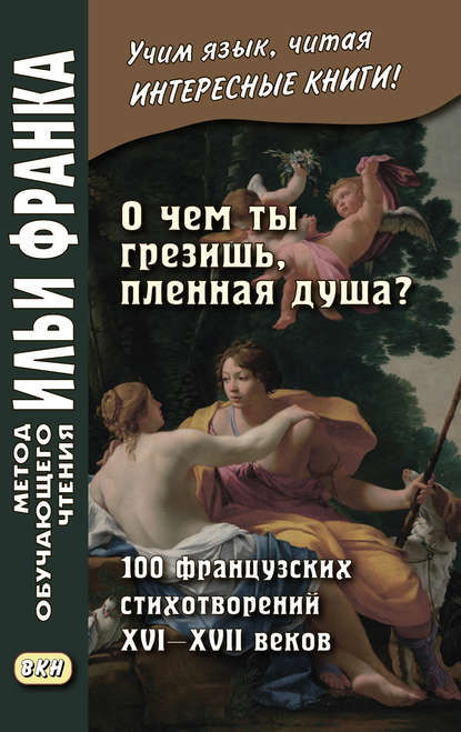 «О чем ты грезишь, пленная душа?» 100 французских стихотворений XVI–XVII веков - Коллектив авторов