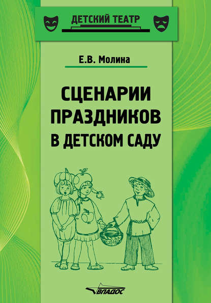 Сценарии праздников в детском саду. Методическое пособие — Е. В. Молина