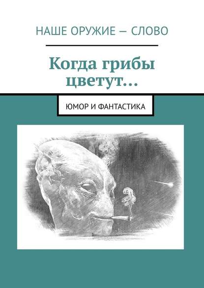 Когда грибы цветут… Юмор и фантастика — Сергей Ходосевич