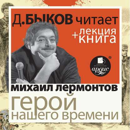 Лермонтов М.Ю. Герой нашего времени в исполнении Дмитрия Быкова + Лекция Быкова Д. - Дмитрий Быков