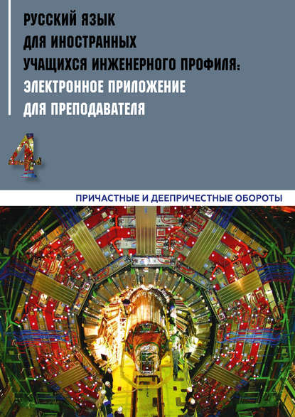 Русский язык для иностранных учащихся инженерного профиля: электронное приложение для преподавателя. Часть 4. Причастные и деепричастные обороты - Коллектив авторов